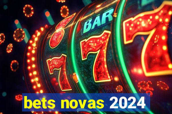 bets novas 2024